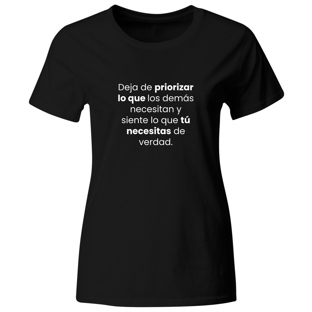 Playera color LK831. Psicologia Frase Positiva: Deja de priorizar lo que los demás necesitan y siente lo que tú necesitas de verdad.