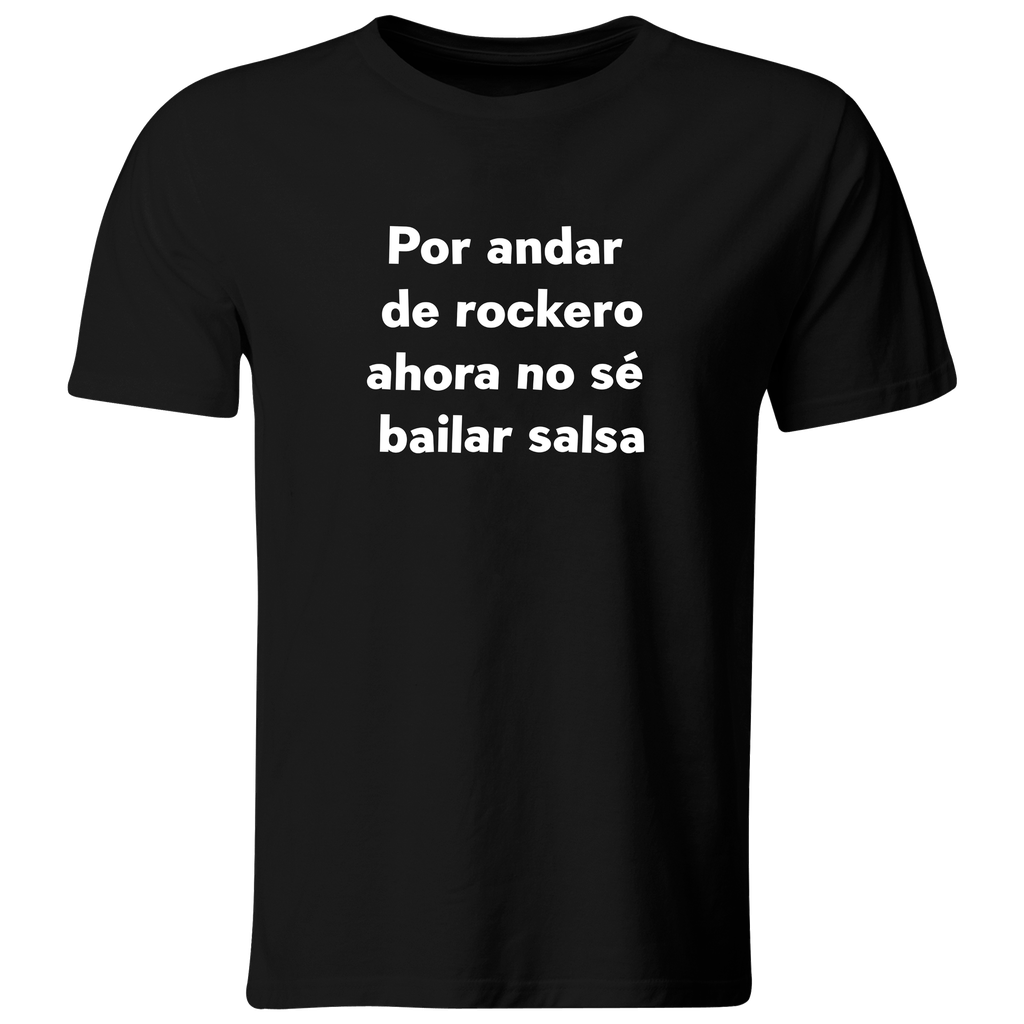Playera Color Lk742. Frase Meme "Por andar de rockero ahora no sé bailar salsa" (Recto​, Negro​, Blanco)