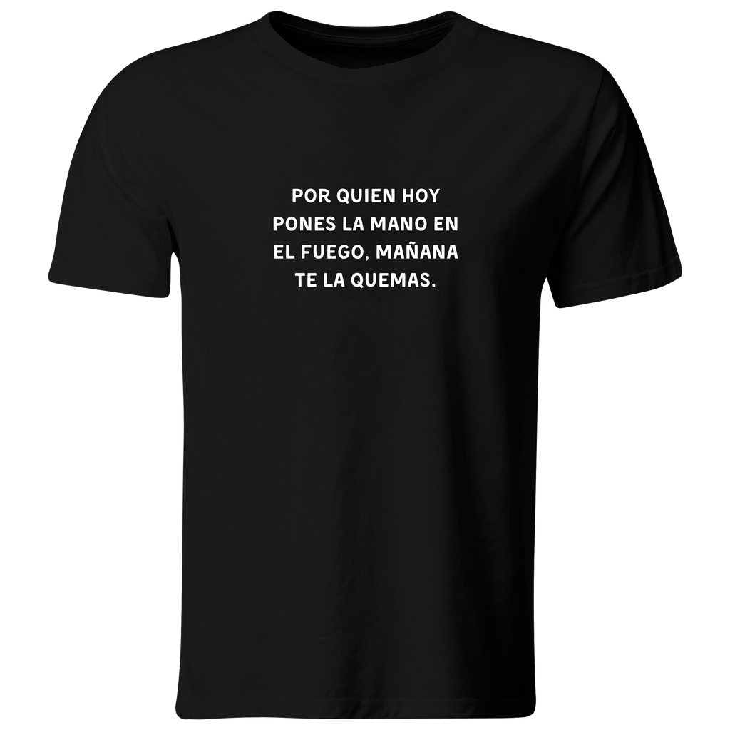 Playera Color Lk757. Frase positiva reflexión "Por quien hoy pones la mano en el fuego mañana te la quemas"