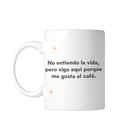 Taza 11 Oz Tae130. Meme frase: No entiendo la vida pero sigo aquí porque me gusta el café.