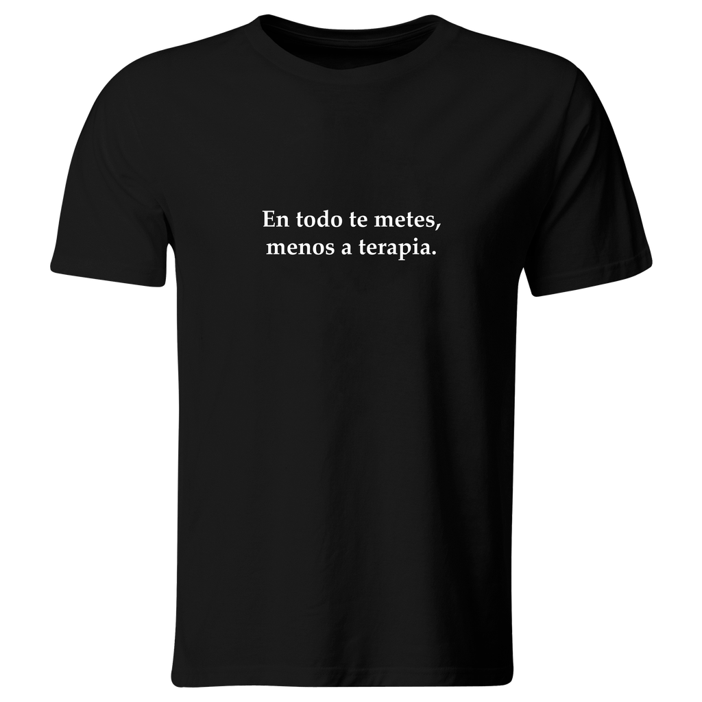 Playera Color Lk770. Frase: En todo te metes menos a terapia (Recto​, Negro​, Blanco)