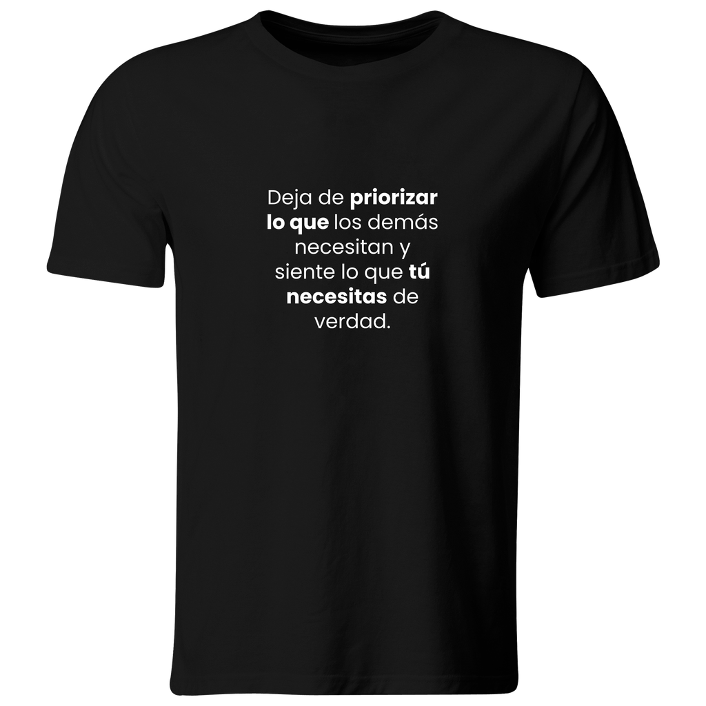 Playera color LK831. Psicologia Frase Positiva: Deja de priorizar lo que los demás necesitan y siente lo que tú necesitas de verdad.