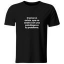 Playera color LK837. Psicologia Frase Positiva: El amor sí existe. Que tú no andes con una psicologa es tu problema
