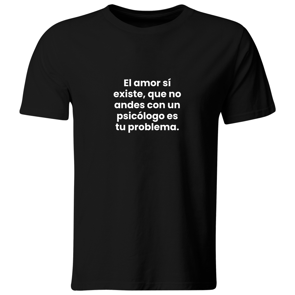 Playera color LK838. Psicologia Frase Positiva: El amor sí existe. Que no andes con un psicologo es tu problema